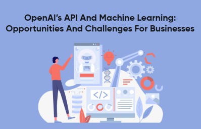 OpenAI’s API And Machine Learning